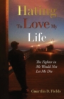 Hating to Love My Life : The Fighter in Me Would Not Let Me Die - Book