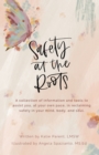 Safety at the Roots : A Collection of Information and Tools to Assist you at Your Own Pace to Reclaim Safety in Your Mind, Body, and Soul - Book