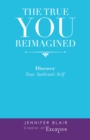 The True You Reimagined : Discover Your Authentic Self - eBook
