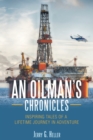 An Oilman's Chronicles : Inspiring Tales of a Lifetime Journey in Adventure - Book