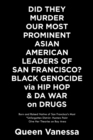 Did They Murder Our Most Prominent Asian American Leaders of San Francisco? Black Genocide Via Hip Hop & Da War on Drugs : Born and Raised Native of San Francisco's Most "Unforgotten District- Hunters - Book