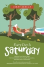 Every Day Is Saturday : Sleeping Late, Playing with the Grandchildren, Surviving the Quarantine, and Other Joys of Retirement - eBook