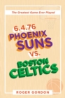 6.4.76 Phoenix Suns Vs. Boston Celtics : The Greatest Game Ever Played - Book