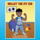 Walley the Fit Kid : Discovers Fitness - Book