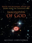 Imagination of God : Before the Beginning, Before the Word; Were the Thoughts And - Book