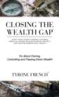 Closing the Wealth Gap : Chart a New Course Towards: Acquiring Perpetual Income, Building Financial Security and Creating Generational Wealth - Book