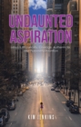 Undaunted Aspiration : Lessons of Curiosity, Courage, Authenticity, and Purposeful Intention - eBook