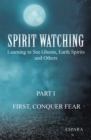 "Spirit Watching - Part 1: First, Conquer Fear" : Learning to See Ghosts, Earth Spirits and Others - eBook