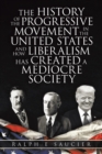 The History of the Progressive Movement in the United States and How Liberalism Has Created a Mediocre Society - eBook