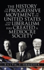 The History of the Progressive Movement in the United States and How Liberalism Has Created a Mediocre Society - Book