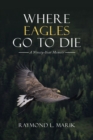 Where Eagles Go to Die : A Ninety-Year Memoir - Book