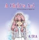 A Child's Art : My First Attempts at Digital Art - eBook