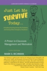 Just Let Me Survive Today: a Primer in Classroom Management and Motivation : (Including Teaching During the Pandemic and During Other Emergency Situations) - eBook