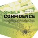 Shelf-Confidence : A Practical Guide to Reducing Out-Of-Stocks and Improving Product Availability in Retail - Book