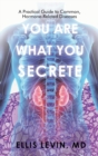 You Are What You Secrete : A Practical Guide to Common, Hormone-Related Diseases - Book