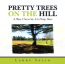 Pretty Trees on the Hill : A Place I Go to Sit; It Is Pretty There - Book