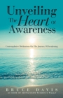 Unveiling the Heart of Awareness : Contemplative Meditations on the Journey of Awakening - Book