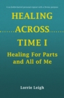 HEALING ACROSS TIME I : Healing For Parts and All of Me - eBook