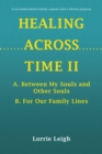HEALING ACROSS TIME II : A. Between My Souls and Other Souls B. For Our Family Lines - eBook