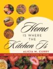 Home Is Where the Kitchen Is : Delicious Recipes from My Kitchen to Yours - eBook