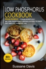 LOW PHOSPHORUS COOKBOOK : MEGA BUNDLE - 2 Manuscripts in 1 - 80+ Low Phosphorus - friendly recipes to enjoy diet and live a healthy life - Book