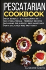 Pescatarian Cookbook : MEGA BUNDLE - 4 Manuscripts in 1 - 160+ Pescatarian - friendly recipes including pie, cookie, and smoothies for a delicious and tasty diet - Book