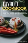 Thyroid Cookbook : MEGA BUNDLE - 3 Manuscripts in 1 - 120+ Thyroid- friendly recipes including Pizza, Side dishes, and Casseroles for a delicious and tasty diet - Book