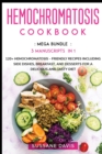 Hemochromatosis Cookbook : MEGA BUNDLE - 3 Manuscripts in 1 - 120+ Hemochromatosis - friendly recipes including Side Dishes, Breakfast, and desserts for a delicious and tasty diet - Book