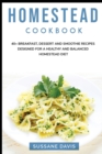 Homestead Cookbook : 40+ Breakfast, Dessert and Smoothie Recipes designed for a healthy and balanced Homestead diet - Book