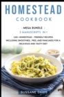 Homestead Cookbook : MEGA BUNDLE - 3 Manuscripts in 1 - 120+ Homestead - friendly recipes including smoothies, pies, and pancakes for a delicious and tasty diet - Book