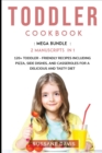 Toddler Cookbook : MEGA BUNDLE - 3 Manuscripts in 1 - 120+ Toddler - friendly recipes including Pizza, Side dishes, and Casseroles for a delicious and tasty diet - Book