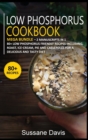 LOW PHOSPHORUS COOKBOOK : MEGA BUNDLE - 2 Manuscripts in 1 - 80+ Low Phosphorus - friendly recipes including roast, ice-cream, pie and casseroles for a delicious and tasty diet - Book