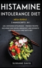 Histamine Intolerance Diet : MEGA BUNDLE - 3 Manuscripts in 1 - 120+ Histamine Intolerance - friendly recipes including Side Dishes, Breakfast, and desserts for a delicious and tasty diet - Book