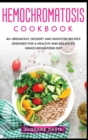 Hemochromatosis Cookbook : 40+ Breakfast, Dessert and Smoothie Recipes designed for a healthy and balanced Hemochromatosis diet - Book