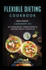 Flexible Dieting Cookbook : MEGA BUNDLE - 2 Manuscripts in 1 - 80+ Flexible Dieting - friendly recipes to enjoy diet and live a healthy life - Book