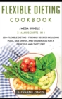 Flexible Dieting Cookbook : MEGA BUNDLE - 3 Manuscripts in 1 - 120+ Flexible Dieting - friendly recipes including pizza, side dishes, and casseroles for a delicious and tasty diet - Book