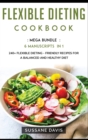 Flexible Dieting Cookbook : MEGA BUNDLE - 6 Manuscripts in 1 - 240+ Flexible Dieting - friendly recipes for a balanced and healthy diet - Book