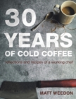30 Years of Cold Coffee : Reflections and Recipes of a Working Chef - Book