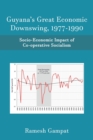 Guyana's Great Economic Downswing, 1977-1990 : Socio-Economic Impact of Co-Operative Socialism - Book