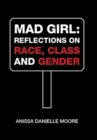 Mad Girl : Reflections on Race, Class and Gender - Book