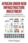 African Union New Infrastructure Investment : African States Leaders Must Change Old Fashion to New Styles - Book