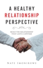 A Healthy Relationship Perspective : Build the Relationship That Lasts a Lifetime - eBook