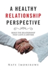 A Healthy Relationship Perspective : Build the Relationship That Lasts a Lifetime - Book