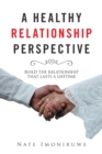 A Healthy Relationship Perspective : Build the Relationship That Lasts a Lifetime - Book