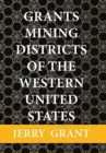 Grants Mining Districts of the Western United States : Volume 1 - Book