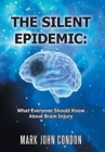 The Silent Epidemic : What Everyone Should Know About Brain Injury - Book
