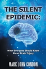 The Silent Epidemic : What Everyone Should Know About Brain Injury - Book