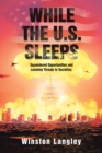 While the U.S. Sleeps : Squandered Opportunities and Looming Threats to Societies. - eBook