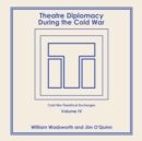 Theatre Diplomacy During the Cold War : Volume 4: Cold War Theatrical Exchanges - Book
