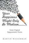 Your Happiness Might Only Be Medium : Some Original Epigrammatic Poems - eBook